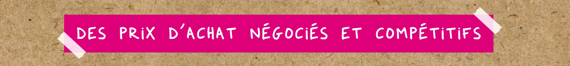 Des prix d’achat négociés et compétitifs